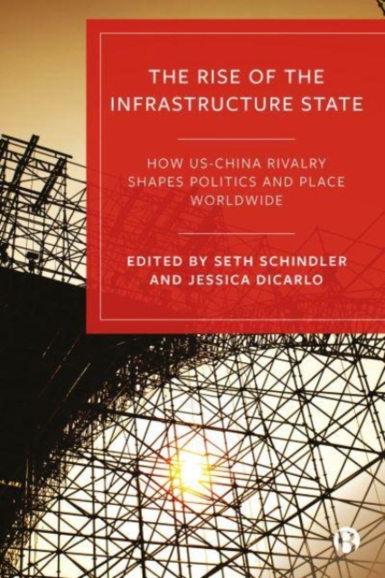 The Rise of the Infrastructure State: How Us-China Rivalry Shapes Politics and Place Worldwide - Mustafa Kemal Bayırbağ