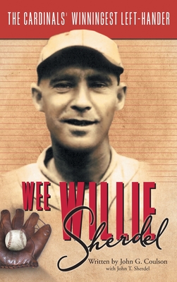 Wee Willie Sherdel: The Cardinals' Winningest Left-Hander - John G. Coulson