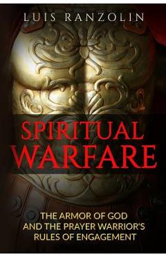Poza produsului Spiritual Warfare: The Armor of God and the Prayer Warrior's Rules of Engagement - Luis Ranzolin