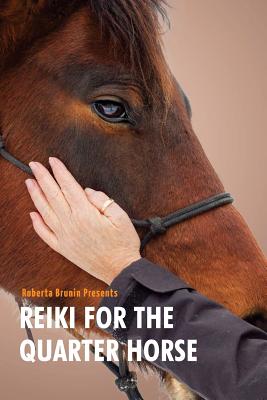 Reiki For The Quarter Horse - Roberta Anne Brunin