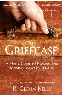 Poza produsului The Griefcase: A Man's Guide To Healing and Moving Forward In Grief - R. Glenn Kelly
