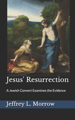 Coperta cărții 'Jesus' Resurrection: A Jewish Convert Examines the Evidence - Jeffrey L. Morrow'