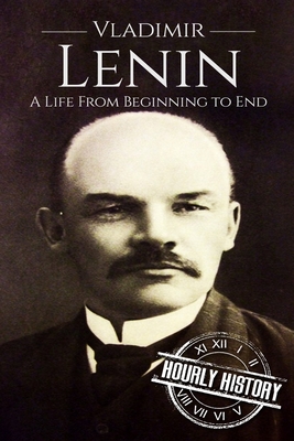 Vladimir Lenin: A Life From Beginning to End - Hourly History