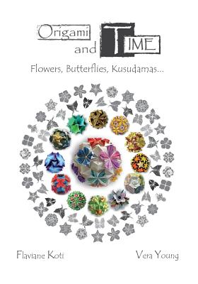 Origami and Time: Flowers, Butterflies, Kusudamas... - Vera Young
