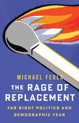 The Rage of Replacement: Far Right Politics and Demographic Fear - Michael Feola