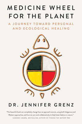 Medicine Wheel for the Planet: A Journey Toward Personal and Ecological Healing - Jennifer Grenz