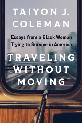 Traveling Without Moving: Essays from a Black Woman Trying to Survive in America - Taiyon J. Coleman