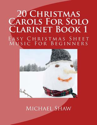 20 Christmas Carols For Solo Clarinet Book 1: Easy Christmas Sheet Music For Beginners - Michael Shaw