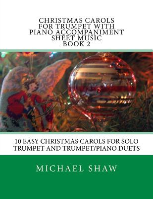 Christmas Carols For Trumpet With Piano Accompaniment Sheet Music Book 2: 10 Easy Christmas Carols For Solo Trumpet And Trumpet/Piano Duets - Michael Shaw
