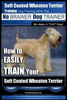 Coperta cărții 'Soft Coated Wheaten Terrier Training Dog Training with the No BRAINER Dog TRAINER We Make it That EASY!: How to EASILY'