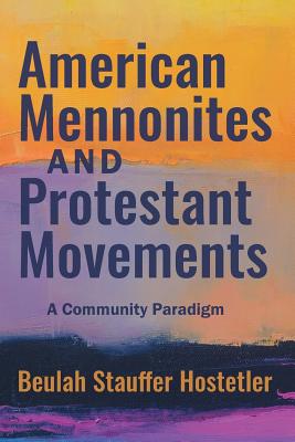 American Mennonites and Protestant Movements: A Community Paradigm - Beulah Stauffer Hostetler