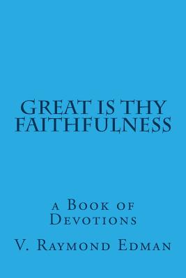 Great is Thy Faithfulness: a Book of Devotions - V. Raymond Edman