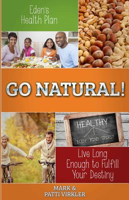 Coperta cărții 'Eden's Health Plan - Go Natural!: Live Long Enough to Fulfill Your Destiny - Patti Virkler'
