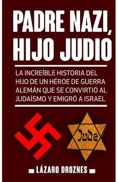 Coperta cărții 'Padre Nazi, Hijo Judio: La increíble historia del hijo de un héroe de guerra alemán que se convirtió al judaísmo y'