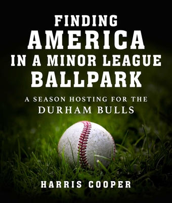 Finding America in a Minor League Ballpark: A Season Hosting for the Durham Bulls - Harris Cooper