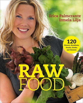 Raw Food: 120 Dinners, Breakfasts, Snacks, Drinks, and Desserts - Erica Palmcrantz Aziz