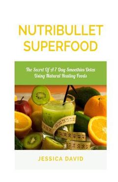 Poza produsului Nutribullet Superfood: The Secret Of A 7 Day Smoothies Detox Using Natural Healing Foods - Jessica David