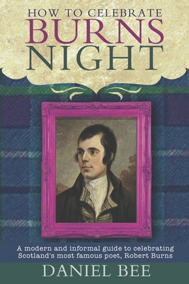 How to celebrate Burns Night: A modern and informal guide to celebrating Scotland's most famous poet, Robert Burns - Harry Olden