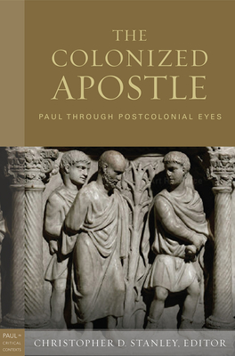 The Colonized Apostle: Paul Through Postcolonial Eyes - Christopher D. Stanley
