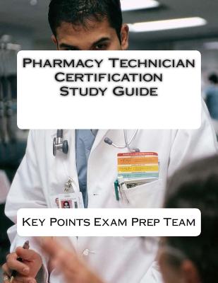 Pharmacy Technician Certification Study Guide - Key Points Exam Prep Team