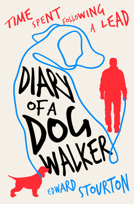 Diary of a Dog Walker: Time Spent Following a Lead - Edward Stourton