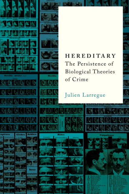 Hereditary: The Persistence of Biological Theories of Crime - Julien Larregue