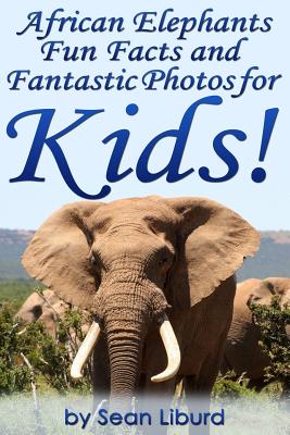 Coperta cărții 'African Elephants Fun Facts and Fantastic Photos for Kids!: Learn About African Animals - Sean Liburd'