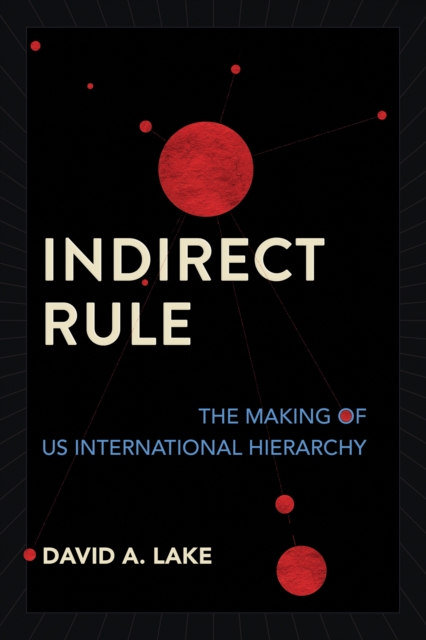 Indirect Rule: The Making of Us International Hierarchy - David A. Lake