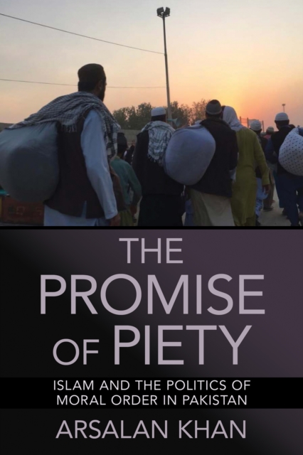 The Promise of Piety: Islam and the Politics of Moral Order in Pakistan - Arsalan Khan