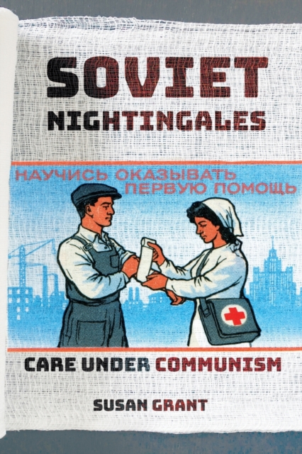 Soviet Nightingales: Care Under Communism - Susan Grant