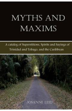 Poza produsului Myths and Maxims: A Catalog of Superstitions, Spirits and Sayings of Trinidad and Tobago, and the Caribbean - Shaun Riaz