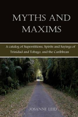 Myths and Maxims: A Catalog of Superstitions, Spirits and Sayings of Trinidad and Tobago, and the Caribbean - Shaun Riaz