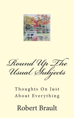 Round Up The Usual Subjects: Thoughts On Just About Everything - Joan Brault