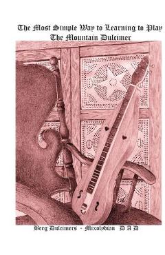 Coperta cărții 'The Most Simple Way to Learning to Play the Mountain Dulcimer: DADD Mixolydian - Bill Berg'