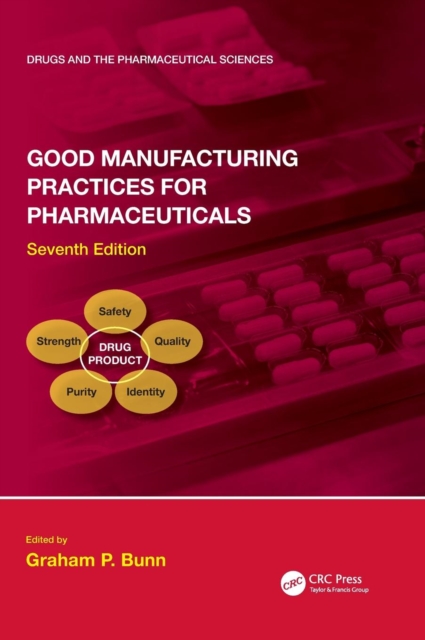 Good Manufacturing Practices for Pharmaceuticals, Seventh Edition - Graham P. Bunn