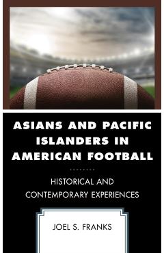 Poza produsului Asians and Pacific Islanders in American Football: Historical and Contemporary Experiences - Joel S. Franks