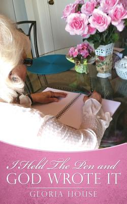 I Held The Pen and God Wrote It - Gloria House