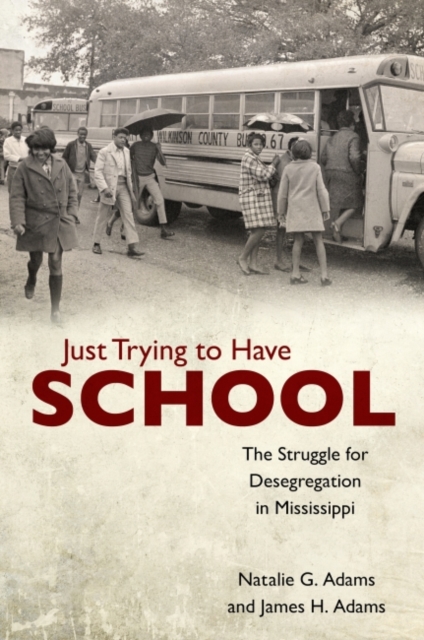 Just Trying to Have School: The Struggle for Desegregation in Mississippi - Natalie G. Adams