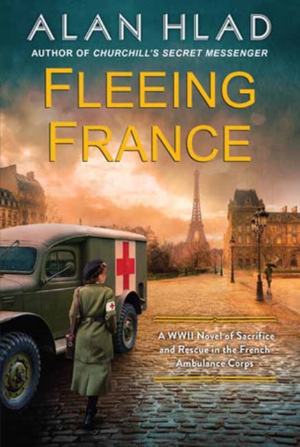 Fleeing France: A WWII Novel of Sacrifice and Rescue in the French Ambulance Service - Alan Hlad