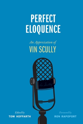 Perfect Eloquence: An Appreciation of Vin Scully - Tom Hoffarth