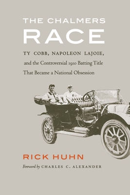 Chalmers Race: Ty Cobb, Napoleon Lajoie, and the Controversial 1910 Batting Title That Became a National Obsession - Rick Huhn