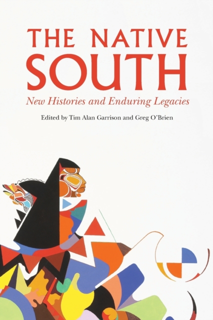 The Native South: New Histories and Enduring Legacies - Tim Alan Garrison