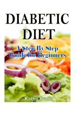 Coperta cărții 'Diabetic Diet: A Complete Step By Step Guide for Beginners - Kathy Prolin'