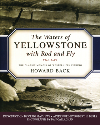 The Waters of Yellowstone with Rod and Fly: The Classic Memoir of Western Fly Fishing - Howard Back