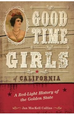 Good Time Girls of California: A Red-Light History of the Golden State - Jan Mackell Collins