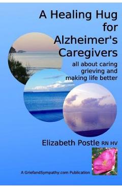 Coperta cărții 'A Healing Hug for Alzheimer's Caregivers: : All About Caring, Grieving and Making Life Better - Lesley Postle'