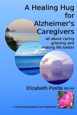 Coperta cărții 'A Healing Hug for Alzheimer's Caregivers: : All About Caring, Grieving and Making Life Better - Lesley Postle'