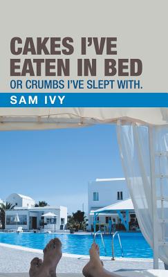 Cakes I'Ve Eaten in Bed or Crumbs I'Ve Slept With. - Sam Ivy