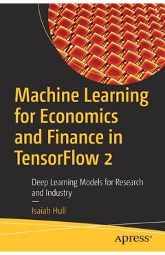 Coperta cărții 'Machine Learning for Economics and Finance in Tensorflow 2: Deep Learning Models for Research and Industry - Isaiah Hull'