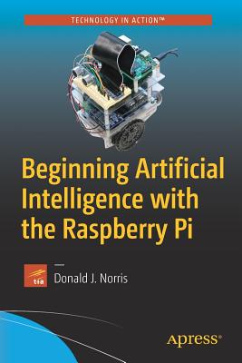 Beginning Artificial Intelligence with the Raspberry Pi - Donald J. Norris